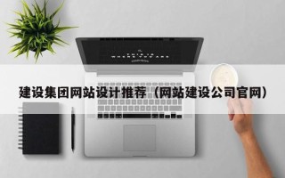 白山建设集团网站设计推荐（网站建设公司官网）